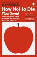 How Not to Die (Too Soon): The Lies Weve Been Sold and the Policies That Can Save Us