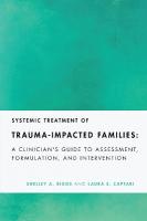 Systemic Treatment of Trauma-Impacted Families: A Clinician's Guide to Assessment, Formulation, and Intervention