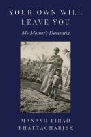 Your Own Will Leave You: My Mother's Dementia