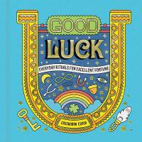 Good Luck: Everyday Rituals for Excellent Fortune