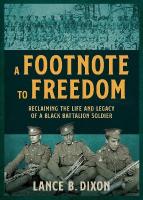 Footnote to Freedom: Reclaiming the Life and Legacy of a Black Battalion Soldier