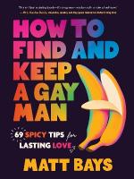 How to Find and Keep a Gay Man: 69 Spicy Tips for Lasting Love