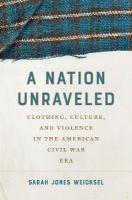 Nation Unraveled: Clothing, Culture, and Violence in the American Civil War Era