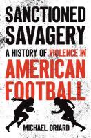 Sanctioned Savagery: A History of Violence in American Football