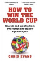 How to Win the World Cup: Secrets and Insights from International Footballs Top Managers