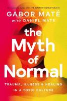 Myth of Normal: Trauma, Illness & Healing in a Toxic Culture