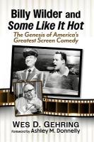 Billy Wilder and Some Like It Hot: The Genesis of America's Greatest Screen Comedy