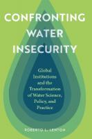 Confronting Water Insecurity: Global Institutions and the Transformation of Water Science, Policy, and  Practice