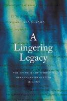 Lingering Legacy: The Afterlife of Yiddish in German-Jewish Culture, 18181938