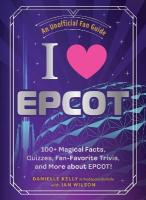 I Love EPCOT: 100plus Magical Facts, Quizzes, Fan-Favorite Trivia, and More about EPCOT!