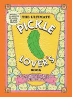Ultimate Pickle Lover's Book: From Condiment to Cocktaila Flavorful Celebration of the Mighty Dill