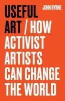 Useful Art: How Activist Artists Can Change the World