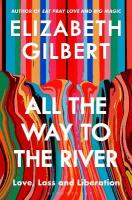 All the Way to the River: Love, Loss and Liberation