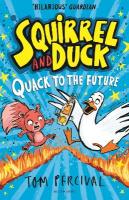 Squirrel and Duck: Quack to the Future: The furry, feathered and very VERY funny series from Tom Percival