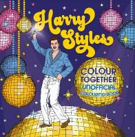 Harry Styles Colouring Book: Colour Together: Unofficial and Unauthorised