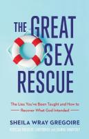 Great Sex Rescue: The Lies You've Been Taught and How to Recover What God Intended