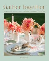 Gather Together: Delightful D&eacute;cor and Simple Recipes for Every Occasion