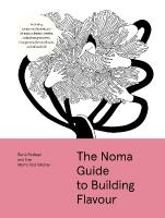 Noma Guide to Building Flavour: Including recipes and techniques for sauces, butters, broths, reductions,  preserves, vinaigrettes, flavoured salts, and infused oils