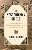 Mesopotamian Riddle: An Archaeologist, a Soldier, a Clergyman, and the Race to Decipher the  World's Oldest Writing