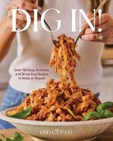 Dig In!: Over 100 Easy, Delicious, and Stress-Free Recipes to Make on Repeat (A  Cookbook)
