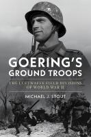Goering's Ground Troops: The Luftwaffe Field Divisions of World War II