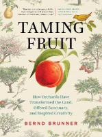 Taming Fruit: How Orchards Have Transformed the Land, Offered Sanctuary, and Inspired  Creativity