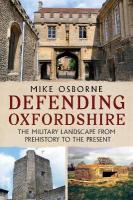 Defending Oxfordshire: The Military Landscape from Prehistory to the Present