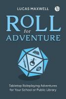 Roll for Adventure: Tabletop Role-Playing Adventures for Your School or Public Library