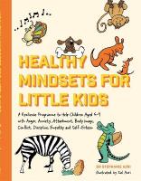 Healthy Mindsets for Little Kids: A Resilience Programme to Help Children Aged 59 with Anger, Anxiety,  Attachment, Body Image, Conflict, Discipline, Empathy and Self-Esteem Illustrated edition