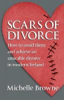 Scars of Divorce: How To Avoid Them and Achieve an Amicable Divorce in Modern Ireland
