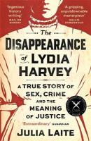Disappearance of Lydia Harvey: WINNER OF THE CWA GOLD DAGGER FOR NON-FICTION: A true story of sex, crime  and the meaning of justice Main