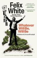 Whatever will be, will be: Whatever will be, will be: A Matter of Life and Football  Shortlisted for  Charles Tyrwhitt Football Book of the Year and Sports Audiobook of the Year 2026