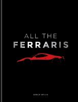 All The Ferraris: The Ferrari Bible: A Complete Guide to Over 600 Models