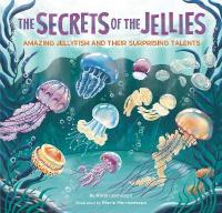 Secrets of the Jellies: Amazing Jellyfish and Their Surprising Talents