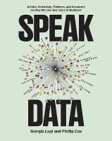 Speak Data: Artists, Scientists, Thinkers, and Dreamers on How We Live Our Lives in  Numbers