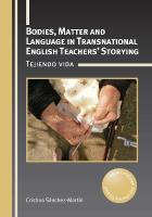 Bodies, Matter and Language in Transnational English Teachers Storying: Tejiendo vida