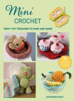 Mini Crochet: Teeny Tiny Treasures to Make and Share UK edition