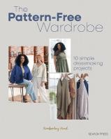 Pattern-Free Wardrobe: 10 Simple Dressmaking Projects