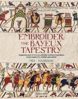 Embroider the Bayeux Tapestry: Transfer and Stitch 25 Historic Scenes Featuring Kings, Knights, Horses and  More