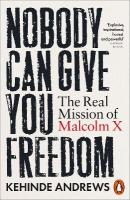 Nobody Can Give You Freedom: The Real Mission of Malcolm X