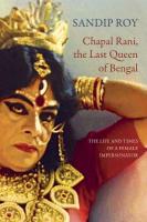 Chapal Rani, the Last Queen of Bengal: The Life and Times of a Female Impersonator