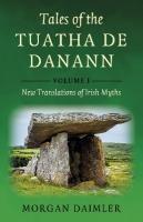 Tales of the Tuatha De Danann, Volume 1: New Translations of Irish Myths