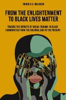 From the Enlightenment to Black Lives Matter: Tracing the Impacts of Racial Trauma in Black Communities from the Colonial  Era to the Present