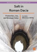 Salt in Roman Dacia: Production, Use, and Strategic Value