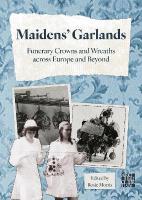 Maidens Garlands: Funerary Crowns and Wreaths across Europe and Beyond