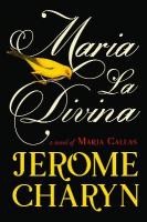 Maria La Divina: A Novel of Maria Callas, the Worlds Greatest Opera Diva