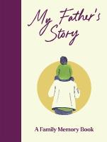 My Father's Story: A Keepsake Memory Journal for Your Father With Quotes, Illustrations, and 60  Life Story Prompts
