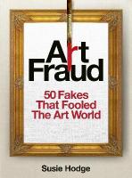 Art Fraud: 50 Fakes That Fooled the Art World