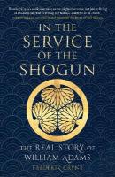In the Service of the Shogun: The Real Story of William Adams