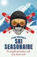 Secret Ski Seasonaire: The Beautiful and Barbaric Truth of an Absurd World